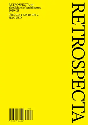 Retrospecta 44: Școala de arhitectură Yale 2020-21 - Retrospecta 44: Yale School of Architecture 2020-21
