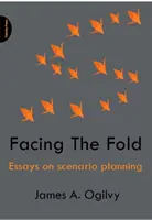 Facing The Fold - Eseuri despre planificarea scenariilor - Facing The Fold - Essays on Scenario Planning