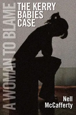 O femeie de condamnat: Cazul bebelușilor Kerry - A Woman to Blame: The Kerry Babies Case