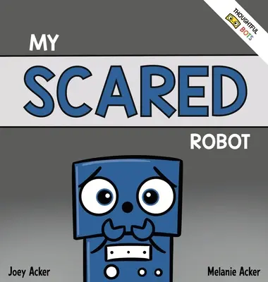 Robotul meu speriat: O carte socio-emoțională pentru copii despre gestionarea sentimentelor de frică și îngrijorare - My Scared Robot: A Children's Social Emotional Book About Managing Feelings of Fear and Worry