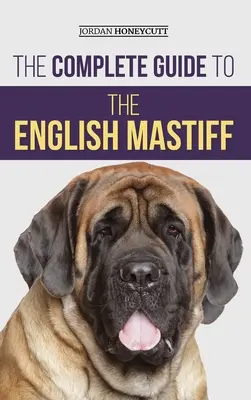 Ghidul complet pentru Mastiff-ul englez: Găsirea, dresarea, socializarea, hrănirea, îngrijirea și iubirea noului tău cățel Mastiff - The Complete Guide to the English Mastiff: Finding, Training, Socializing, Feeding, Caring For, and Loving Your New Mastiff Puppy