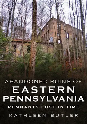 Ruine abandonate din Pennsylvania de Est: Rămășițe pierdute în timp - Abandoned Ruins of Eastern Pennsylvania: Remnants Lost in Time