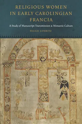 Femei religioase în Franța carolingiană timpurie: Un studiu al transmiterii manuscriselor și al culturii monahale - Religious Women in Early Carolingian Francia: A Study of Manuscript Transmission and Monastic Culture