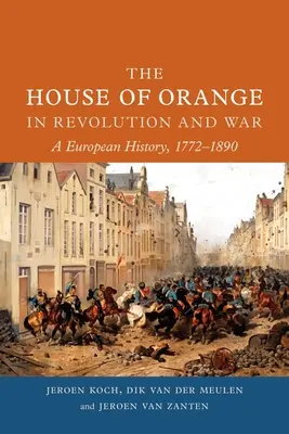 Casa de Orange în revoluție și război: O istorie europeană, 1772-1890 - The House of Orange in Revolution and War: A European History, 1772-1890