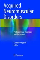Tulburări neuromusculare dobândite: Patogenie, diagnostic și tratament - Acquired Neuromuscular Disorders: Pathogenesis, Diagnosis and Treatment