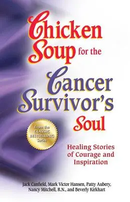 Supa de pui pentru sufletul supraviețuitorului de cancer *Was Chicken Soup Fo: Povești vindecătoare de curaj și inspirație - Chicken Soup for the Cancer Survivor's Soul *Was Chicken Soup Fo: Healing Stories of Courage and Inspiration