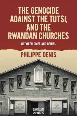 Genocidul împotriva Tutsi și bisericile rwandeze: Între durere și negare - The Genocide Against the Tutsi, and the Rwandan Churches: Between Grief and Denial