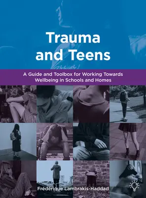 Trauma and Teens - A Trauma Informed Guide and Toolbox towards Well-being in Homes and Schools
