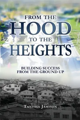 From the Hood to the Heights: Construirea succesului de la zero - From the Hood to the Heights: Building Success from the Ground Up