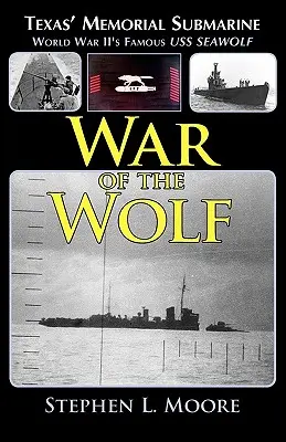 Războiul lupilor: Submarinul memorial al Texasului: Celebrul USS Seawolf din Al Doilea Război Mondial - War of the Wolf: Texas' Memorial Submarine: World War II's Famous USS Seawolf