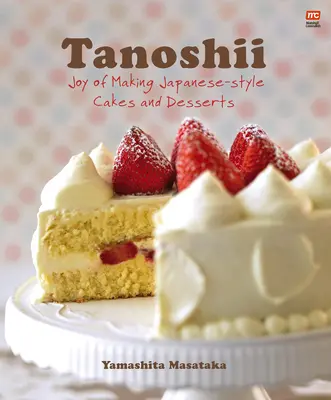 Tanoshii: Bucuria de a face prăjituri și deserturi în stil japonez - Tanoshii: Joy of Making Japanese-Style Cakes & Desserts