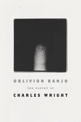 Oblivion Banjo: Poezia lui Charles Wright - Oblivion Banjo: The Poetry of Charles Wright