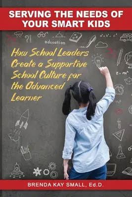 Serving the Needs of Your Smart Kids: How School Leaders Create a Supportive School Culture for the Advanced Learner