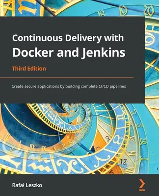 Livrare continuă cu Docker și Jenkins - Ediția a treia: Crearea de aplicații sigure prin construirea de conducte CI/CD complete - Continuous Delivery with Docker and Jenkins - Third Edition: Create secure applications by building complete CI/CD pipelines