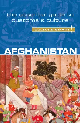 Afganistan - Cultura inteligentă!: Ghidul esențial al obiceiurilor și culturiivolumul 51 - Afghanistan - Culture Smart!: The Essential Guide to Customs & Culturevolume 51
