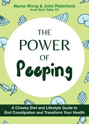 The Power of Pooping: O dietă obraznică și un ghid de stil de viață pentru a pune capăt constipației și a vă transforma sănătatea - The Power of Pooping: A Cheeky Diet and Lifestyle Guide to End Constipation and Transform Your Health