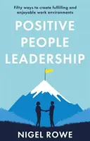 Positive People Leadership - Cincizeci de modalități de a crea medii de lucru satisfăcătoare și plăcute - Positive People Leadership - Fifty ways to create fulfilling and enjoyable work environments