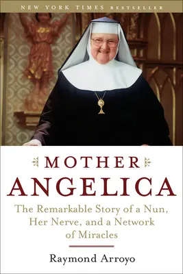 Maica Angelica: Povestea remarcabilă a unei călugărițe, a nervilor ei și a unei rețele de miracole - Mother Angelica: The Remarkable Story of a Nun, Her Nerve, and a Network of Miracles
