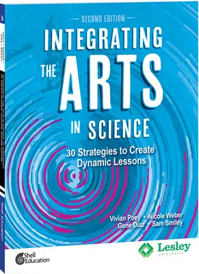 Integrarea artelor în știință: 30 de strategii pentru a crea lecții dinamice, ediția a 2-a: 30 de strategii pentru a crea lecții dinamice - Integrating the Arts in Science: 30 Strategies to Create Dynamic Lessons, 2nd Edition: 30 Strategies to Create Dynamic Lessons