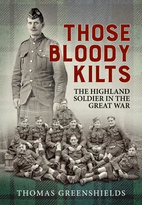 Those Bloody Kilts: The Highland Soldier in the Great War (Soldatul din Highland în Marele Război) - Those Bloody Kilts: The Highland Soldier in the Great War