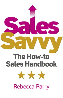 Sales Savvy: The How-To Sales Handbook
