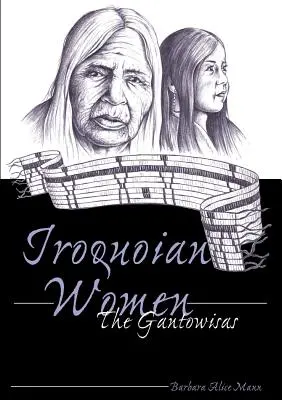 Femeile Iroquoian; Gantowisas - Iroquoian Women; The Gantowisas