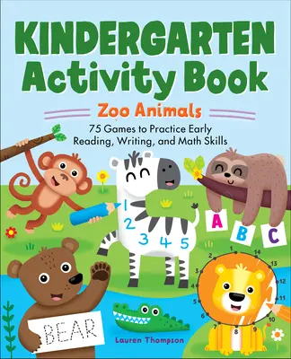Carte de activități pentru grădiniță: Animale de la grădina zoologică: 75 de jocuri pentru exersarea abilităților timpurii de citire, scriere și matematică - Kindergarten Activity Book: Zoo Animals: 75 Games to Practice Early Reading, Writing, and Math Skills