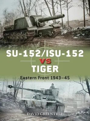 Su-152/Isu-152 vs Tiger: Frontul de Est 1943-45 - Su-152/Isu-152 Vs Tiger: Eastern Front 1943-45