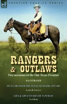 Rangers and Outlaws: Două relatări despre vechea frontieră texană - Șase ani cu Texas Rangers, 1875-1881 de James B. Gillettt & Life and - Rangers and Outlaws: Two accounts of the Old Texas Frontier-Six Years With the Texas Rangers, 1875 to 1881 by James B. Gillettt & Life and