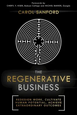Afaceri regenerative: Redesenarea muncii, cultivarea potențialului uman, obținerea de rezultate extraordinare - The Regenerative Business: Redesign Work, Cultivate Human Potential, Achieve Extraordinary Outcomes