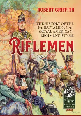 Riflemen: Istoria Batalionului 5, Regimentul 60 (Royal American) - 1797-1818 - Riflemen: The History of the 5th Battalion, 60th (Royal American) Regiment - 1797-1818