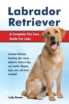 Labrador Retriever: Labrador Retriever reproducere, dietă, salvare, adopție, unde să cumpărați, costuri, sănătate, durată de viață, tipuri, îngrijire și multe altele incluse - Labrador Retriever: Labrador Retriever breeding, diet, rescue, adoption, where to buy, cost, health, lifespan, types, care, and more inclu