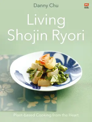 Living Shojin Ryori: Gătitul pe bază de plante din inimă - Living Shojin Ryori: Plant-Based Cooking from the Heart
