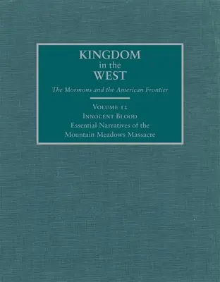 Sânge nevinovat, 12: Narațiuni esențiale ale masacrului de la Mountain Meadows - Innocent Blood, 12: Essential Narratives of the Mountain Meadows Massacre