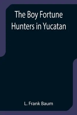 Băieții vânători de averi din Yucatan - The Boy Fortune Hunters in Yucatan