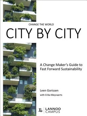 Schimbarea lumii oraș cu oraș: A Change Maker's Guide to Fast Forward Sustainability - Change the World City by City: A Change Maker's Guide to Fast Forward Sustainability
