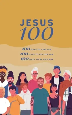 Isus 100: 100 de zile pentru a-l găsi, pentru a-l urma și pentru a începe să deveniți ca el - Jesus 100: 100 days to find him, to follow him and to begin to become like him