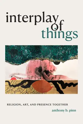 Interplay of Things: Religie, artă și prezență împreună - Interplay of Things: Religion, Art, and Presence Together