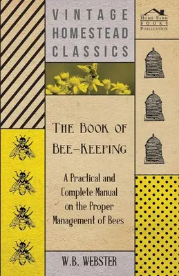 The Book of Bee-Keeping - Un manual practic și complet privind gestionarea adecvată a albinelor - The Book of Bee-Keeping - A Practical and Complete Manual on the Proper Management of Bees