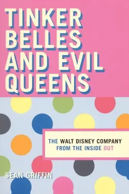 Tinker Belles și Evil Queens: The Walt Disney Company din interior spre exterior - Tinker Belles and Evil Queens: The Walt Disney Company from the Inside Out