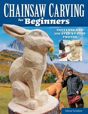 Chainsaw Carving pentru începători: Modele și 250 de fotografii pas cu pas - Chainsaw Carving for Beginners: Patterns and 250 Step-By-Step Photos