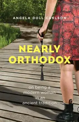 Aproape ortodoxă: Despre a fi o femeie modernă într-o tradiție străveche - Nearly Orthodox: On Being a Modern Woman in an Ancient Tradition