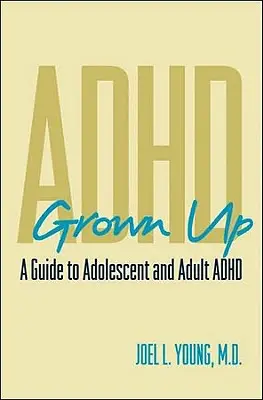 ADHD la maturitate: Un ghid pentru ADHD la adolescenți și adulți - ADHD Grown Up: A Guide to Adolescent and Adult ADHD