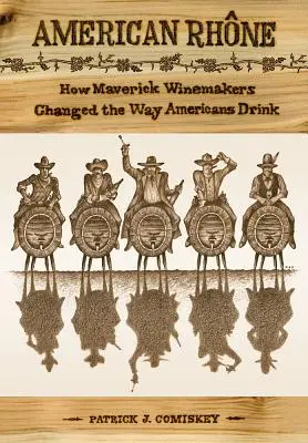 American Rhone: Cum vinificatorii Maverick au schimbat modul în care beau americanii - American Rhone: How Maverick Winemakers Changed the Way Americans Drink