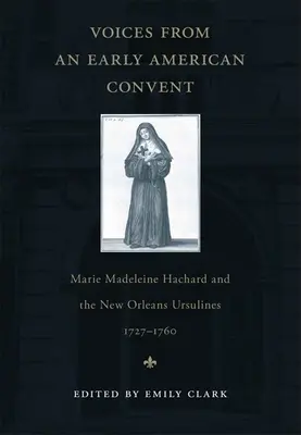 Voci de la o mănăstire americană timpurie: Marie Madeleine Hachard și Ursulinele din New Orleans, 1727-1760 - Voices from an Early American Convent: Marie Madeleine Hachard and the New Orleans Ursulines, 1727-1760