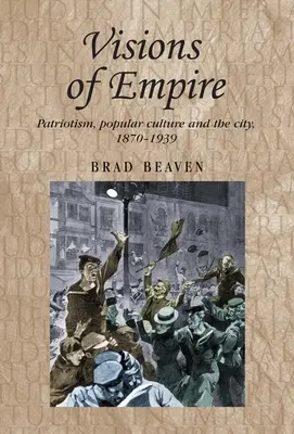 Viziuni ale imperiului: Patriotism, cultură populară și oraș, 1870-1939 - Visions of Empire: Patriotism, Popular Culture and the City, 1870-1939