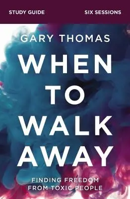 Ghid de studiu When to Walk Away: Găsirea libertății față de persoanele toxice - When to Walk Away Study Guide: Finding Freedom from Toxic People