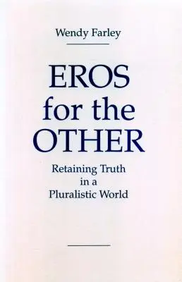 Eros pentru celălalt: Păstrarea adevărului într-o lume pluralistă - Eros for the Other: Retaining Truth in a Pluralistic World