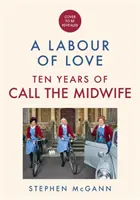 Call the Midwife - A Labour of Love - Celebrarea a zece ani de viață, dragoste și râsete - Call the Midwife - A Labour of Love - Celebrating ten years of life, love and laughter