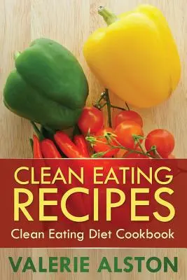Rețete de alimentație curată: Cartea de bucate a dietei Clean Eating - Clean Eating Recipes: Clean Eating Diet Cookbook